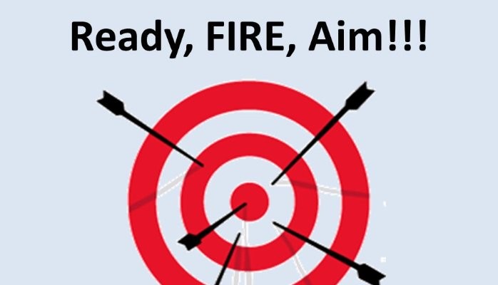 Ready, fire, aim!